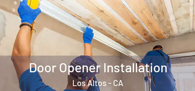  Door Opener Installation Los Altos - CA