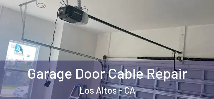  Garage Door Cable Repair Los Altos - CA