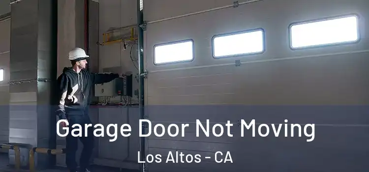  Garage Door Not Moving Los Altos - CA