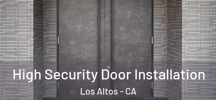 High Security Door Installation Los Altos - CA